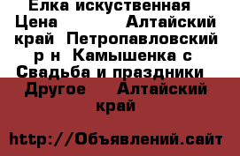 Ёлка искуственная › Цена ­ 1 200 - Алтайский край, Петропавловский р-н, Камышенка с. Свадьба и праздники » Другое   . Алтайский край